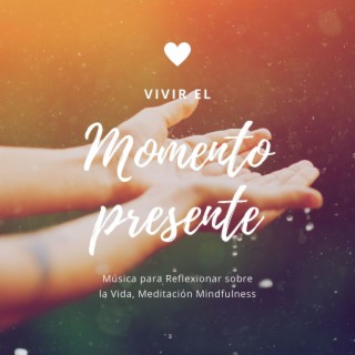 Vivir el Momento Presente: Música para Reflexionar sobre la Vida, Meditación Mindfulness