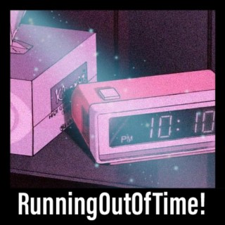 RunningOutOfTime! lyrics | Boomplay Music