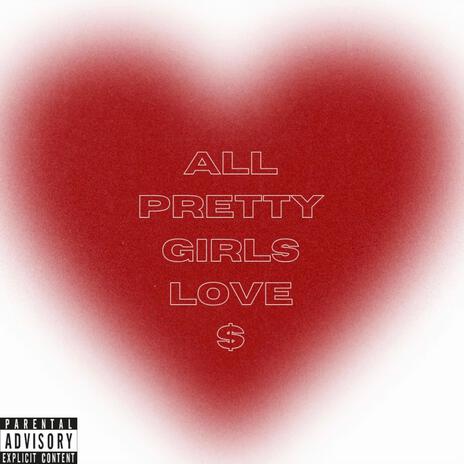 All Pretty Girls Love $ | Boomplay Music