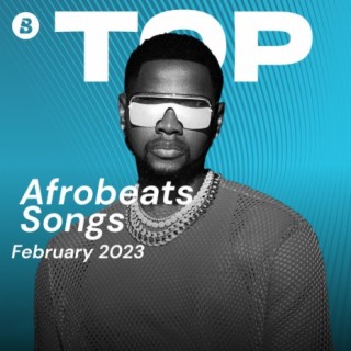 Top Afrobeats Songs February 2023
