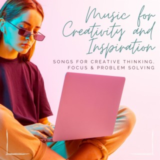 Music for Creativity and Inspiration: Songs for Creative Thinking, Focus & Problem Solving