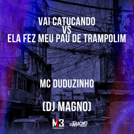 Vai Catucando Vs Ela Fez Meu Pau de Trampolim ft. DJ MAGNO | Boomplay Music