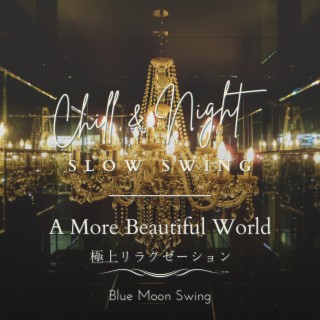 Chill & Night Slow Swing:極上リラクゼーション - A More Beautiful World