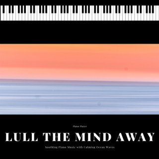 Lull the Mind Away: Soothing Piano Music with Calming Ocean Waves