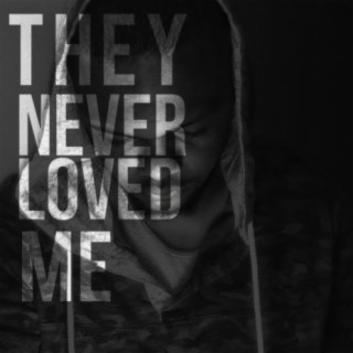 They Never Loved Me