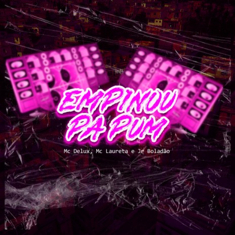 Empinou Pa Pum ft. Mc Delux, Mc Laureta & DJ Tezinho | Boomplay Music