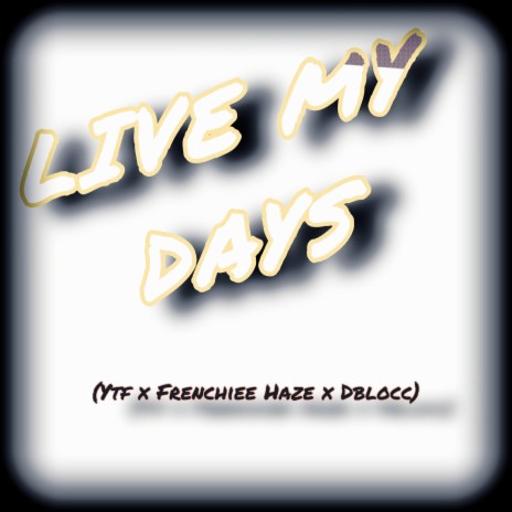 Live My Days (Live) ft. FRENCHIEEHAZE & Dblocc Goated | Boomplay Music