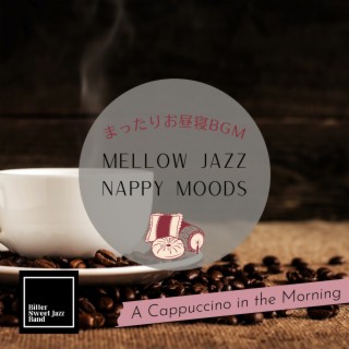 Mellow Jazz Nappy Moods:まったりお昼寝BGM - A Cappuccino in the Morning