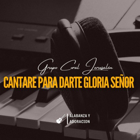 Cantare para Darte Gloria Señor - Grupo Coral Jerusalén | Boomplay Music