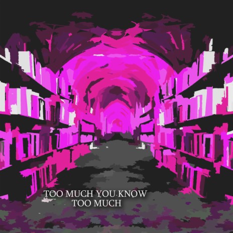 TOO MUCH YOU KNOW TOO MUCH | Boomplay Music