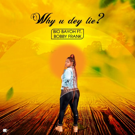 Why u dey lie ft. Bobby Frank | Boomplay Music