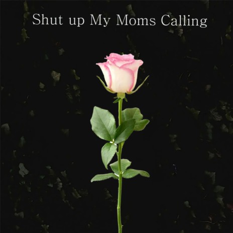 Shut up My Moms Calling