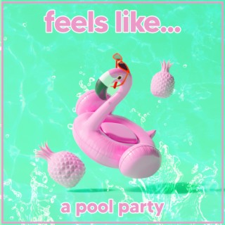 Feels Like... A Pool Party
