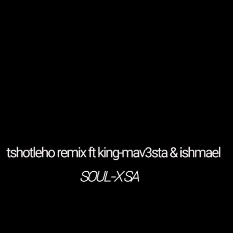 Tshotleho (Remix) ft. Soul-x SA & King-Mav3sta | Boomplay Music