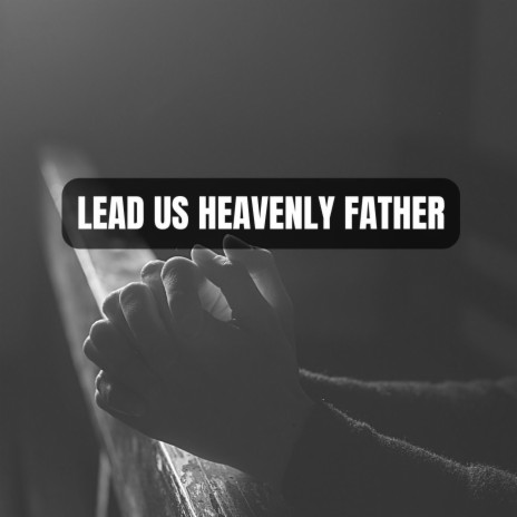 LEAD US HEAVENLY FATHER