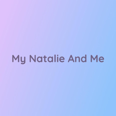 My Natalie And Me | Boomplay Music