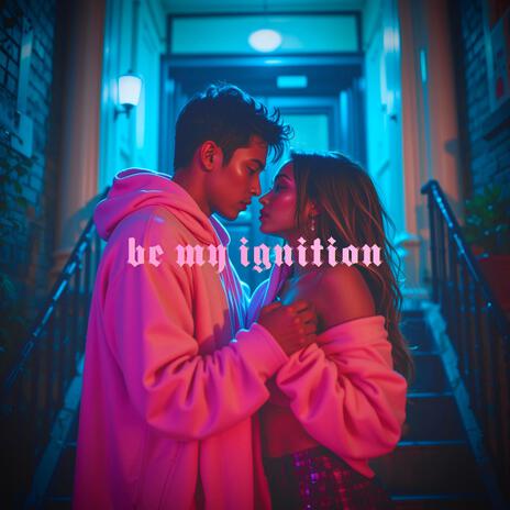 Be My Ignition | Boomplay Music