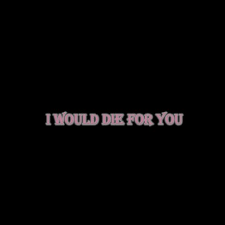 I would die for you | Boomplay Music