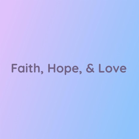 Faith, Hope, & Love | Boomplay Music