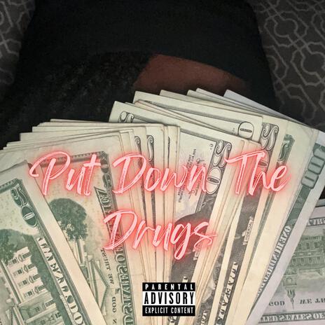 Put Down The Drugs | Boomplay Music