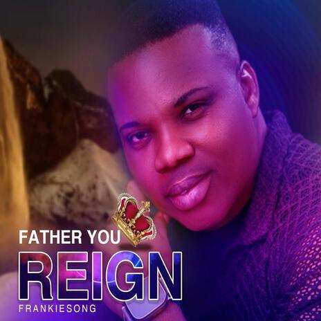 Father You Reign | Boomplay Music