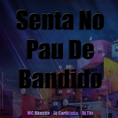 Senta No Pau De Bandido ft. Dj Carlitinho & Mc Rkostta | Boomplay Music
