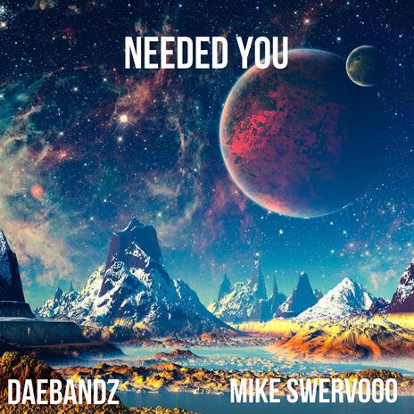 Needed You ft. Mike Swervooo | Boomplay Music