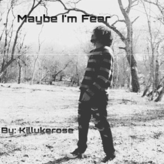 Maybe I'm Fear