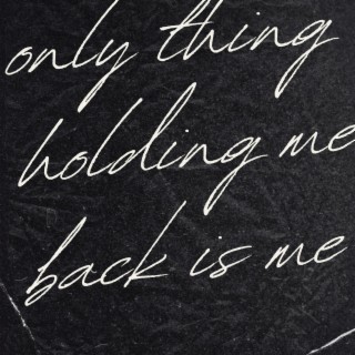 only thing holding me back is me lyrics | Boomplay Music