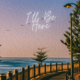 I'll Be Here