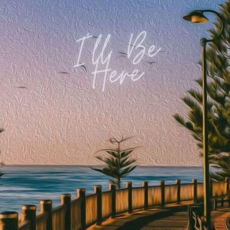 I'll Be Here | Boomplay Music