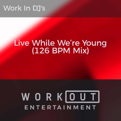 Live While We're Young (126 BPM Mix) | Boomplay Music