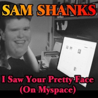 I Saw Your Pretty Face (On Myspace)