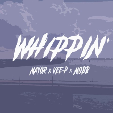 Whippin' ft. Vee P & Mobb | Boomplay Music