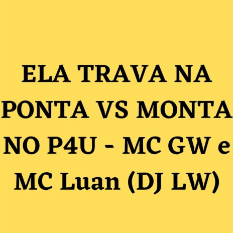 ELA TRAVA NA PONTA VS MONTA NO P4U ft. Mc Gw & Mc Luan | Boomplay Music