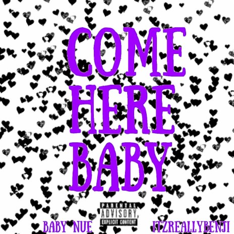COME HERE BABY ft. Itzreallybenji | Boomplay Music