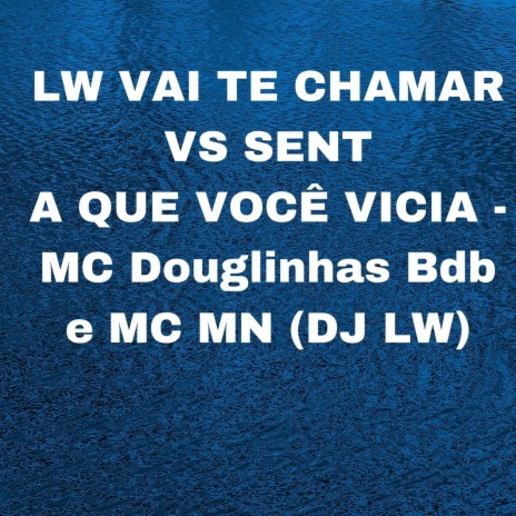 LW VAI TE CHAMAR VS SENTA QUE VOCÊ VICIA ft. MC Douglinhas BDB & MC MN | Boomplay Music