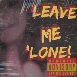 LEAVE ME 'LONE