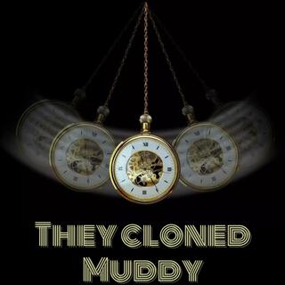 They clonned muddy