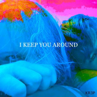 I Keep You Around