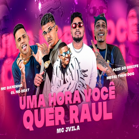 Uma Hora Você Quer Raul ft. Mc Daninho, Poze do Recife, Messi Thug Dog & MC Jvila | Boomplay Music