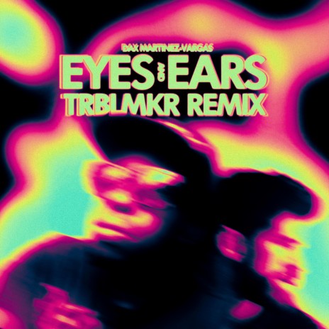Eyes & Ears (TRBLMKR Remix w/ extra dance sauce) ft. TRBLMKR | Boomplay Music