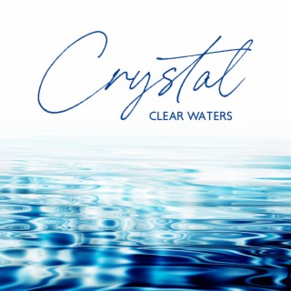 Crystal Clear Waters: Calm Nature Music for Ease the Burdens of the Mind, Unwind, Heal and Find Inner Peace