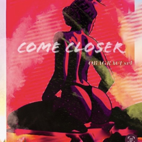 COME CLOSER | Boomplay Music
