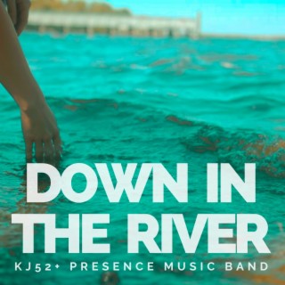 Down in the River ft. Presence Music Band lyrics | Boomplay Music