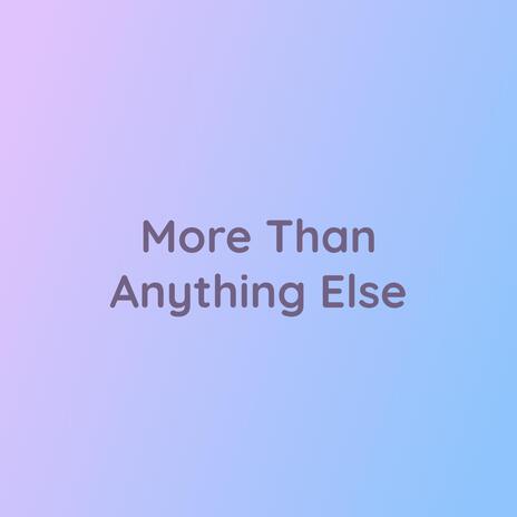 More Than Anything Else | Boomplay Music