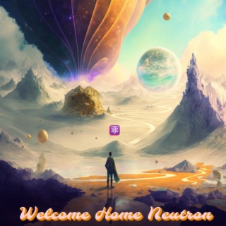 WELCOME HOME NEUTRON