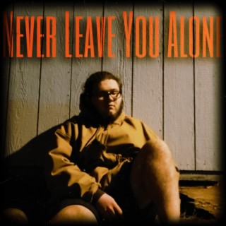Never Leave You Alone