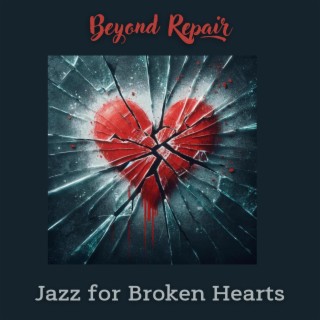 Beyond Repair: Smooth Jazz Romantic Music for Broken Hearts