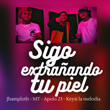 Sigo extrañando tu piel ft. El Keysi La Melodía, M.T & Apolo 23 | Boomplay Music